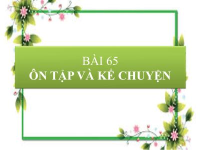 Bài giảng Tiếng Việt 1 (Kết nối tri thức) - Bài 65: Ôn tập và kể chuyện