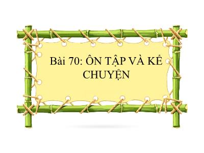Bài giảng Tiếng Việt 1 (Kết nối tri thức) - Bài 70: Ôn tập và kể chuyện