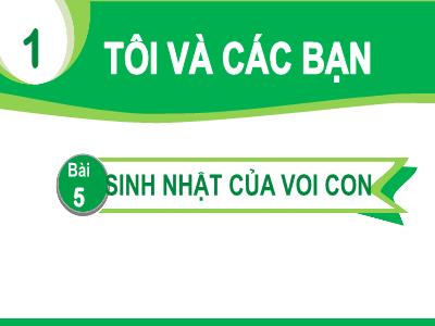 Bài giảng Tiếng Việt 1 (Kết nối tri thức) - Chủ đề 1, Bài 5: Sinh nhật của voi con