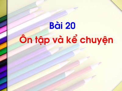 Bài giảng Tiếng Việt Lớp 1 (Kết nối tri thức) - Bài 20: Ôn tập và kể chuyện