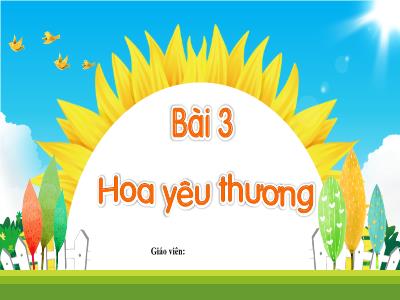 Bài giảng Tiếng Việt Lớp 1 (Kết nối tri thức) - Bài 3: Hoa yêu thương