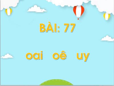 Bài giảng Tiếng Việt Lớp 1 (Kết nối tri thức) - Bài 77: oai oê uy