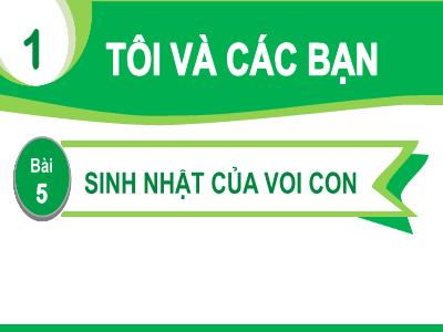 Bài giảng Tiếng Việt Lớp 1 (Kết nối tri thức) - Chủ đề 1, Bài 5: Sinh nhật của voi con