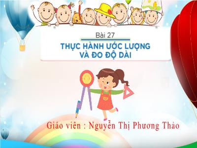 Bài giảng Toán 1 (Kết nối tri thức) - Bài 27: Thực hành ước lượng và đo độ dài - Nguyễn Thị Phương Thảo