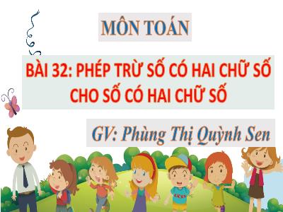 Bài giảng Toán 1 (Kết nối tri thức) - Bài 32: Phép trừ số có 2 chữ số cho số có 2 chữ số - Phùng Thị Quỳnh Sen
