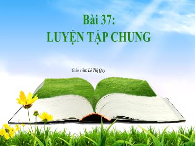 Bài giảng Toán 1 (Kết nối tri thức) - Bài 37: Luyện tập chung - Lê Thị Quy