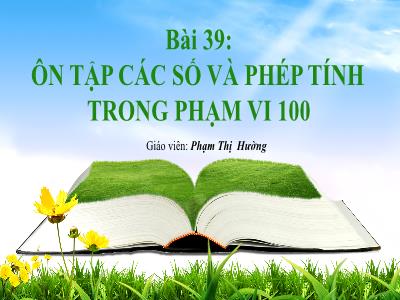 Bài giảng Toán 1 (Kết nối tri thức) - Bài 39: Ôn tập các số và phép tính trong phạm vi 100 - Phạm Thị Hường