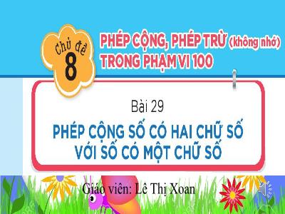 Bài giảng Toán 1 (Kết nối tri thức) - Chủ đề 8: Phép cộng, phép trừ (không nhớ) trong phạm vi 100 - Bài 29: Phép cộng số có 2 chữ số với số có 1 chữ số - Lê Thị Xoan