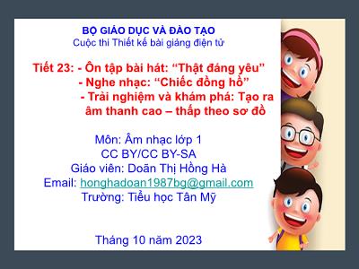 Bài giảng môn Âm Nhạc Lớp 1 - Tiết 23: Ôn tập bài hát Thật đáng yêu; Nghe nhạc Chiếc đồng hồ; Trải nghiệm và khám phá: Tạo ra âm thanh cao - Thấp theo sơ đồ (GV: Doãn Thị Hồng Hà - Trường TH Tân Mỹ - Năm học 2023-2024)