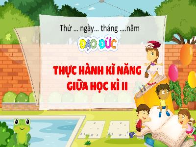 Bài giảng môn Đạo Đức Lớp 1 - Thực hành kĩ năng Giữa học kì II