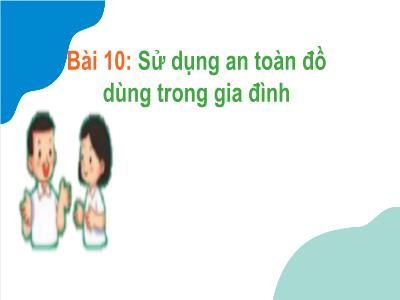 Bài giảng môn HĐTN Lớp 1 - Bài 10: Sử dụng an toàn đồ dùng trong gia đình
