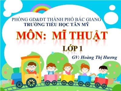 Bài giảng môn Mĩ Thuật Lớp 1 - Tuần 26-29, Chủ đề 8: Người thân của em (GV: Hoàng Thị Hương - Trường TH Tân Mỹ)