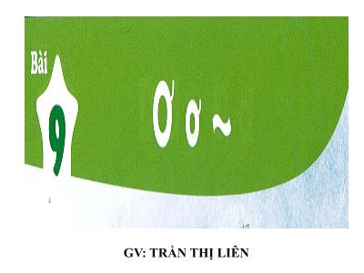 Bài giảng môn Tiếng Việt 1 - Bài 9: Ơ, ơ, Dấu ngã (GV: Trần Thị Liên)