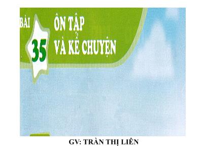 Bài giảng môn Tiếng Việt Lớp 1 - Bài 35: Ôn tập và kể chuyện: Gà nâu và vịt xám (GV: Trần Thị Liên)