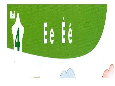 Bài giảng môn Tiếng Việt Lớp 1 - Bài 4: E, e, Ê, ê