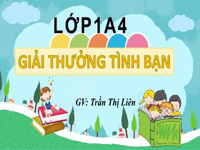 Bài giảng môn Tiếng Việt Lớp 1 - Bài 4: Giải thưởng tình bạn (GV: Trần Thị Liên)