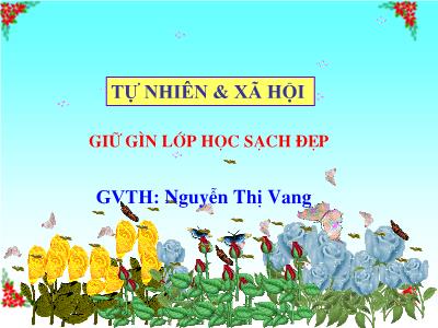 Bài giảng môn TNXH Lớp 1 - Bài 17: Giữ gìn lớp học sạch đẹp (GV: Nguyễn Thị Vang)