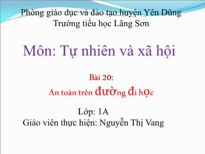Bài giảng môn TNXH Lớp 1 - Bài 20: An toàn trên đường đi học (GV: Nguyễn Thị Vang)