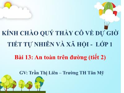 Bài giảng môn TNXH Lớp 1 - Chủ đề 3, Bài 13: An toàn trên đường (Tiết 2)(GV: Trần Thị Liên - Trường TH Tân Mỹ, Bắc Giang - Năm học 2022-2023)