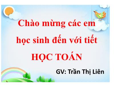Bài giảng môn Toán Lớp 1 - Bài 2: Các số 6, 7, 8, 9, 10 (GV: Trần Thị Liên)