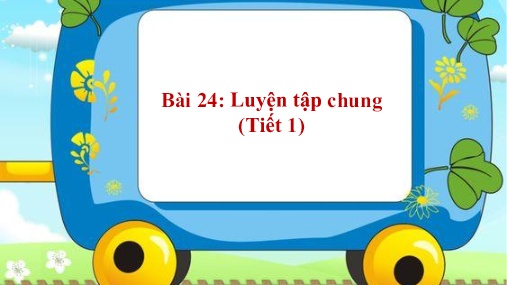 Bài giảng môn Toán Lớp 1 - Bài 24: Luyện tập chung (Tiết 1)