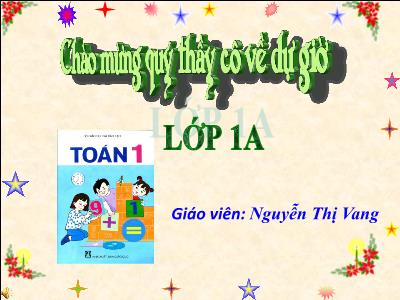 Bài giảng môn Toán Lớp 1 - Bài: Bé hơn, dấu nhỏ hơn < (GV: Nguyễn Thị Vang)