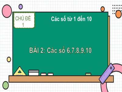 Bài giảng môn Toán Lớp 1 - Chủ đề 1. Bài 2: Các số 6, 7, 8, 9, 10 (Tiết 3)