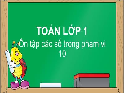 Bài giảng môn Toán Lớp 1 - Ôn tập các số trong phạm vi 10