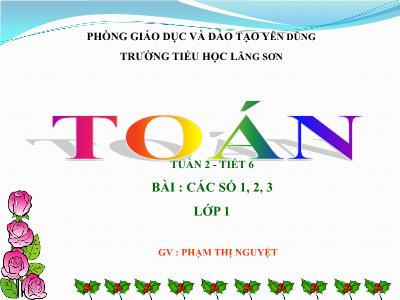 Bài giảng môn Toán Lớp 1 - Tuần 2, Tiết 6, Bài: Các số 1, 2, 3 (GV: Phạm Thị Nguyệt)