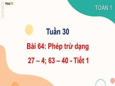 Bài giảng môn Toán Lớp 1 - Tuần 29, Bài 64: Phép trừ dạng 27-4; 63-40 (Tiết 1)