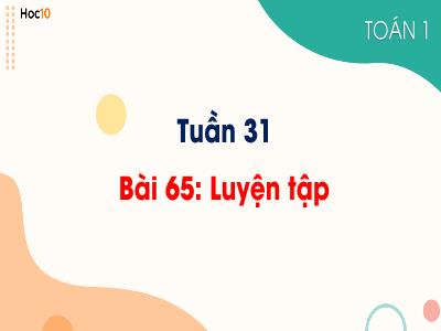 Bài giảng môn Toán Lớp 1 - Tuần 31, Bài 65: Luyện tập chung