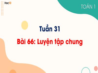 Bài giảng môn Toán Lớp 1 - Tuần 31, Bài 66: Luyện tập chung