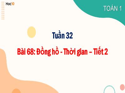 Bài giảng môn Toán Lớp 1 - Tuần 32, Bài 68: Đồng hồ - Thời gian (Tiết 2)