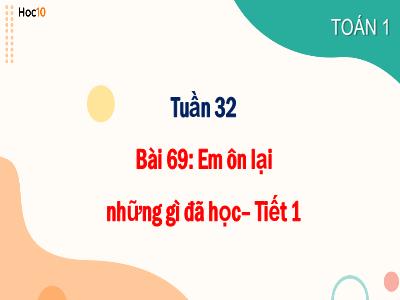 Bài giảng môn Toán Lớp 1 - Tuần 32, Bài 69: Luyện tập chung (Tiết 1)