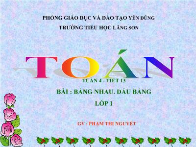 Bài giảng môn Toán Lớp 1 - Tuần 4, Tiết 13, Bài: Bằng nhau, dấu bằng (GV: Phạm Thị Nguyệt)